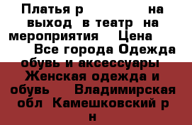 Платья р.42-44-46-48 на выход (в театр, на мероприятия) › Цена ­ 3 000 - Все города Одежда, обувь и аксессуары » Женская одежда и обувь   . Владимирская обл.,Камешковский р-н